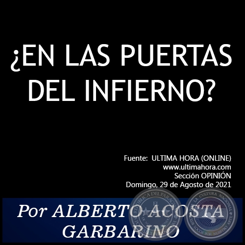¿EN LAS PUERTAS DEL INFIERNO? - Por ALBERTO ACOSTA GARBARINO - Domingo, 29 de Agosto de 2021